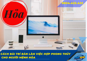 cach bai tri ban lam viec hop phong thuy cho nguoi menh hoa 0