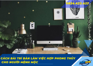 cach bai tri ban lam viec hop phong thuy cho nguoi menh moc 0