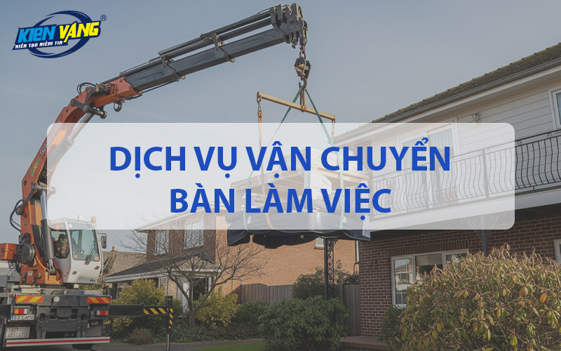 Dịch vụ vận chuyển bàn làm việc khi chuyển văn phòng của Kiến Vàng