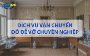 Dịch vụ vận chuyển đồ dễ vỡ chuyên nghiệp