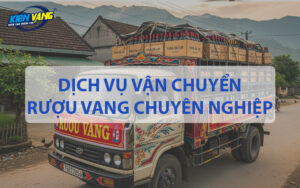 Dịch vụ vận chuyển rượu vang chuyên nghiệp