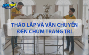 Hướng dẫn tháo lắp và vận chuyển đèn chùm trang trí