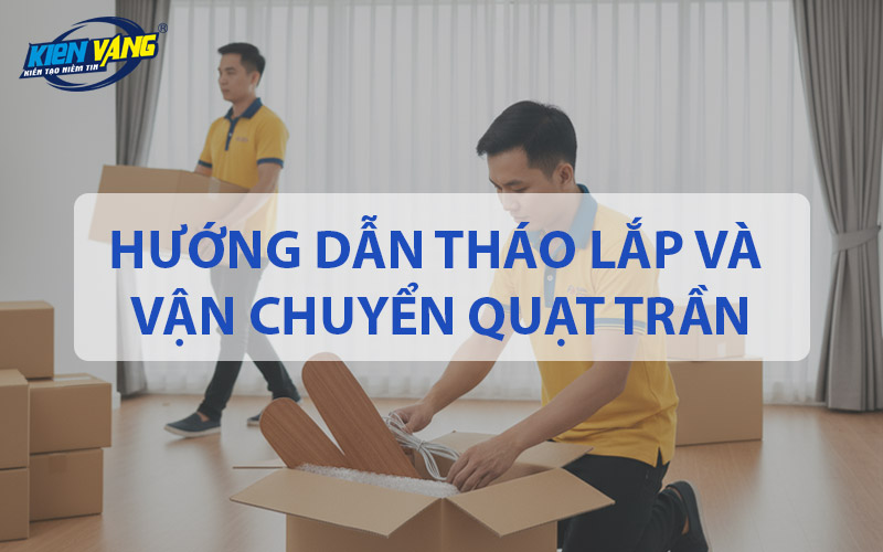 Hướng dẫn tháo lắp và vận chuyển quạt trần