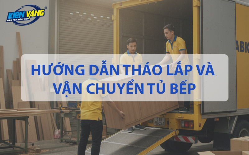 Hướng dẫn tháo lắp và vận chuyển tủ bếp toàn diện