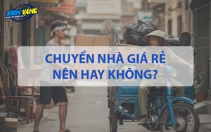 Có nên lựa chọn dịch vụ chuyển nhà giá rẻ không?