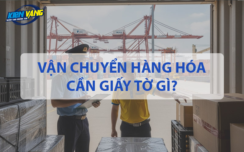 Vận chuyển hàng hóa cần giấy tờ gì?