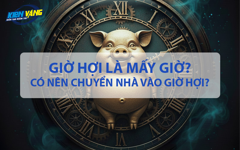 Giờ Hợi là mấy giờ? Có nên chuyển nhà vào giờ Hợi?