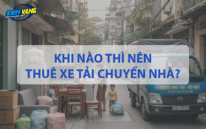 Khi nào thì nên thuê xe tải chuyển nhà?